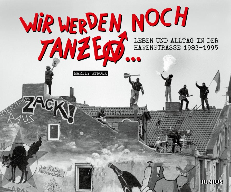 Wir werden noch Tanzen Leben und Alltag in der Hafenstrasse 1983-1995