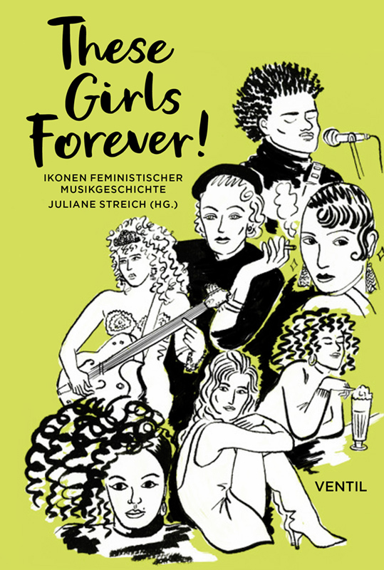   These Girls Forever! Ikonen feministischer ­Musikgeschichte 